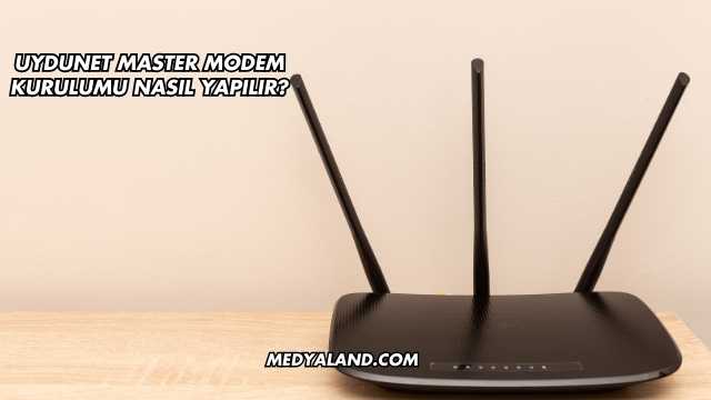 Uydunet Master Modem Kurulumu Nasıl Yapılır?
