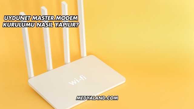 Uydunet Master Modem Kurulumu Nasıl Yapılır?