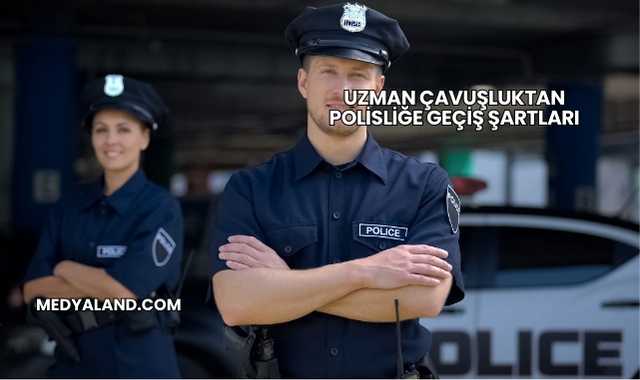 Uzman Çavuşluktan Polisliğe Geçiş Şartları