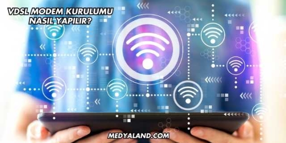 Vdsl Modem Kurulumu Nasıl Yapılır?