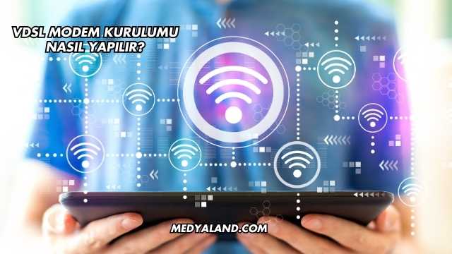 Vdsl Modem Kurulumu Nasıl Yapılır?