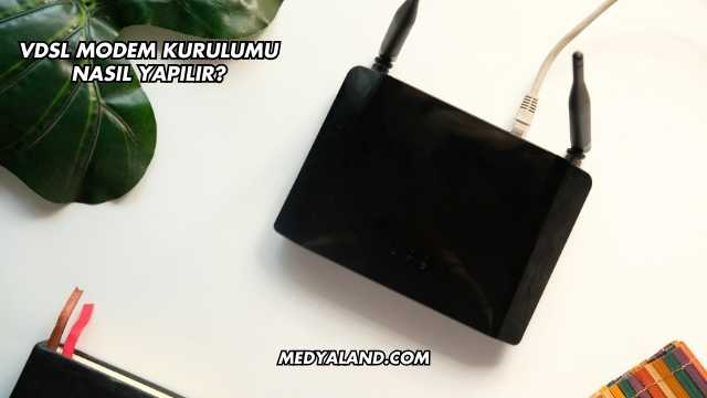Vdsl Modem Kurulumu Nasıl Yapılır?