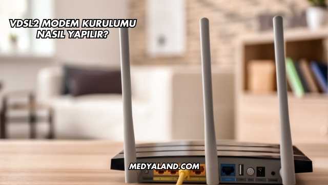 Vdsl2 Modem Kurulumu Nasıl Yapılır?