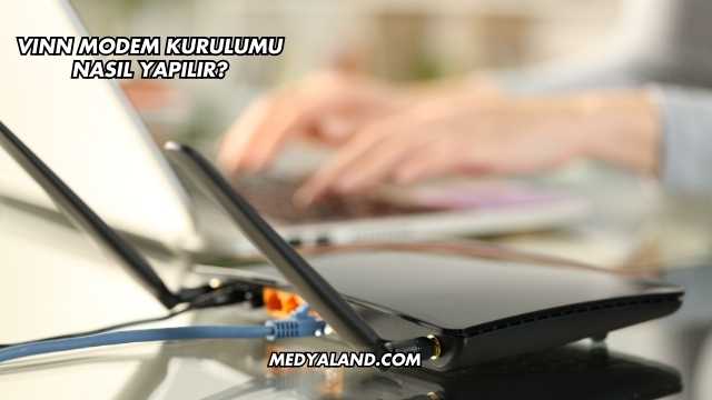 Vınn Modem Kurulumu Nasıl Yapılır?