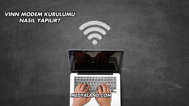 Vınn Modem Kurulumu Nasıl Yapılır?