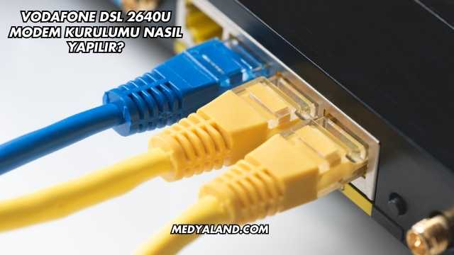 Vodafone Dsl 2640U Modem Kurulumu Nasıl Yapılır?