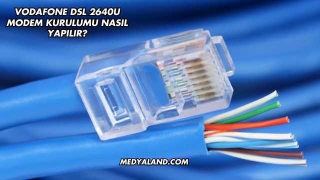Vodafone Dsl 2640U Modem Kurulumu Nasıl Yapılır?