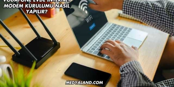 Vodafone Evde Internet Modem Kurulumu Nasıl Yapılır?