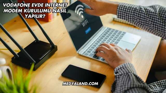 Vodafone Evde Internet Modem Kurulumu Nasıl Yapılır?