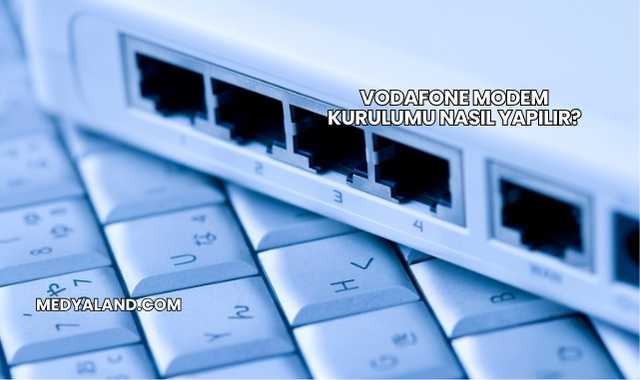 Vodafone Modem Kurulumu Nasıl Yapılır?