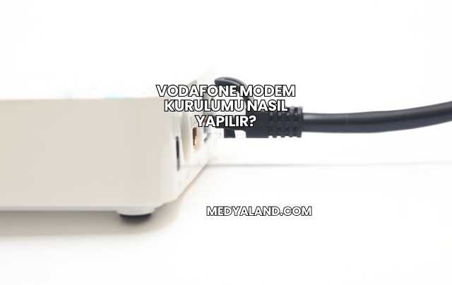 Vodafone Modem Kurulumu Nasıl Yapılır?
