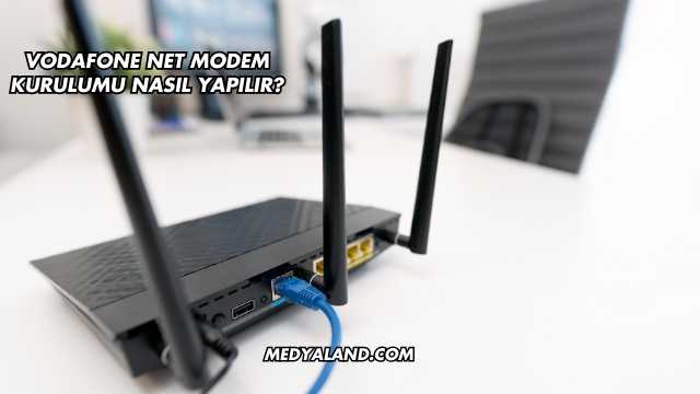 Vodafone Net Modem Kurulumu Nasıl Yapılır?