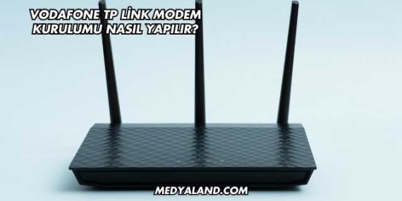 Vodafone Tp Link Modem Kurulumu Nasıl Yapılır?