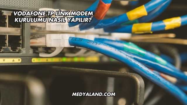 Vodafone Tp Link Modem Kurulumu Nasıl Yapılır?