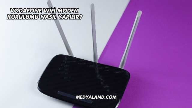 Vodafone Wifi Modem Kurulumu Nasıl Yapılır?