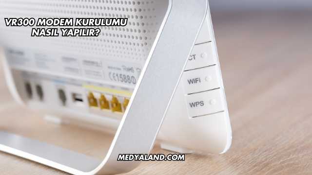 Vr300 Modem Kurulumu Nasıl Yapılır?
