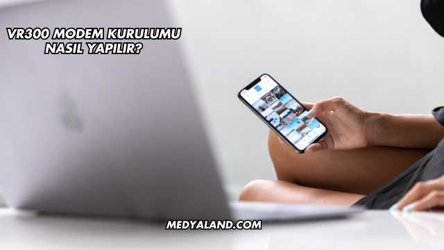 Vr300 Modem Kurulumu Nasıl Yapılır?
