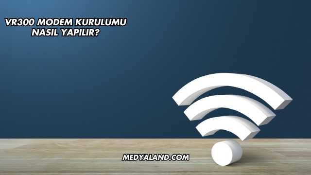 Vr300 Modem Kurulumu Nasıl Yapılır?
