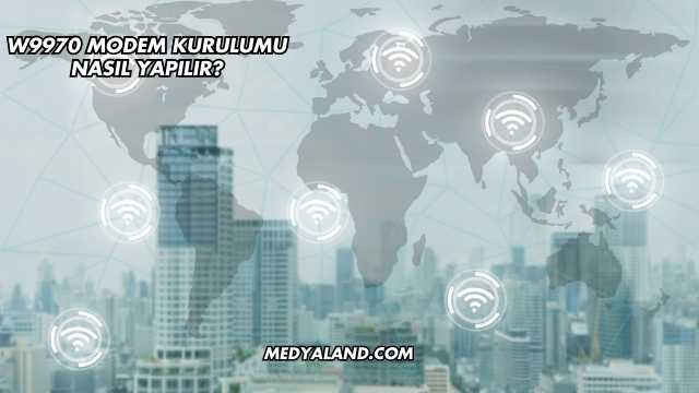 W9970 Modem Kurulumu Nasıl Yapılır?