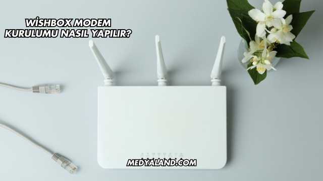 Wishbox Modem Kurulumu Nasıl Yapılır?
