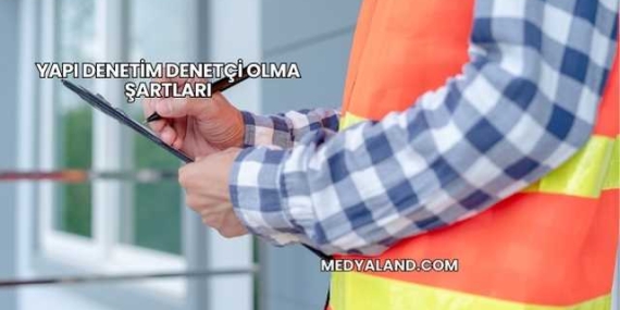 Yapı Denetim Denetçi Olma Şartları