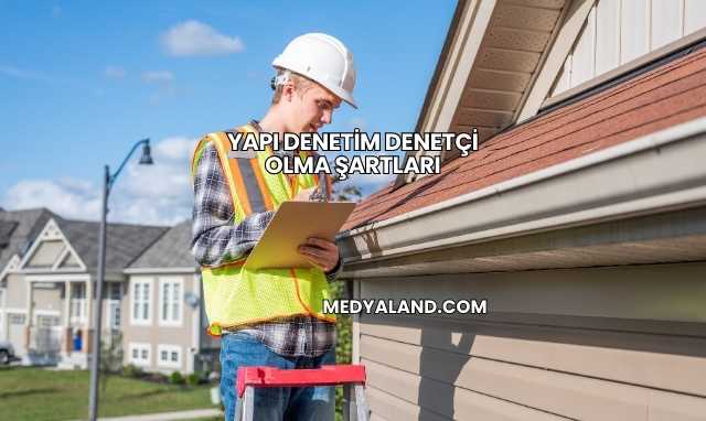 Yapı Denetim Denetçi Olma Şartları