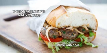 Yarım Ekmek Köfte Maliyeti 2025