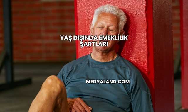 Yaş Dışında Emeklilik Şartları