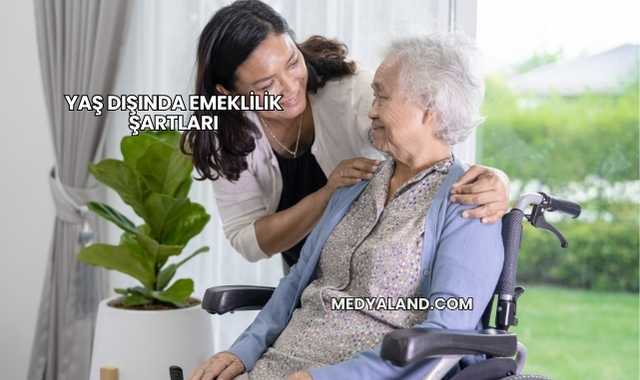 Yaş Dışında Emeklilik Şartları