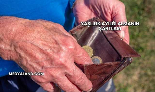 Yaşlılık Aylığı Almanın Şartları