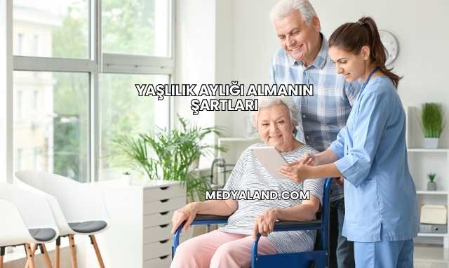 Yaşlılık Aylığı Almanın Şartları