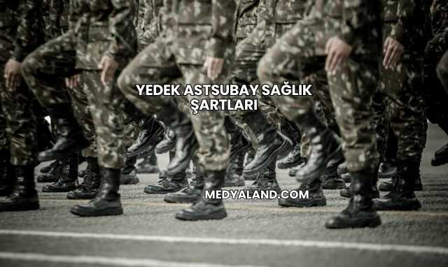 Yedek Astsubay Sağlık Şartları