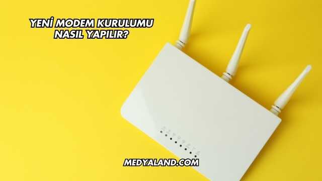 Yeni Modem Kurulumu Nasıl Yapılır?