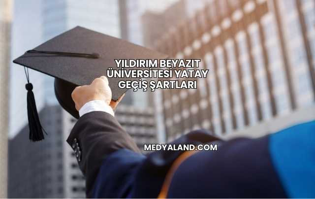 Yıldırım Beyazıt Üniversitesi Yatay Geçiş Şartları