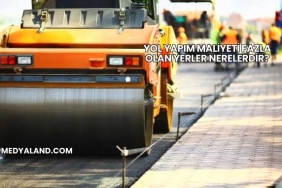 Yol Yapım Maliyeti Fazla Olan Yerler Nerelerdir?