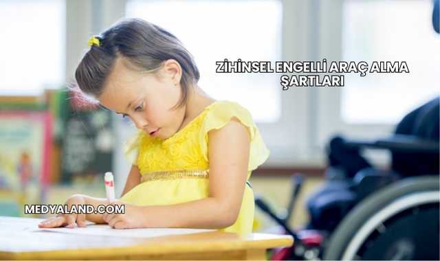 Zihinsel Engelli Araç Alma Şartları