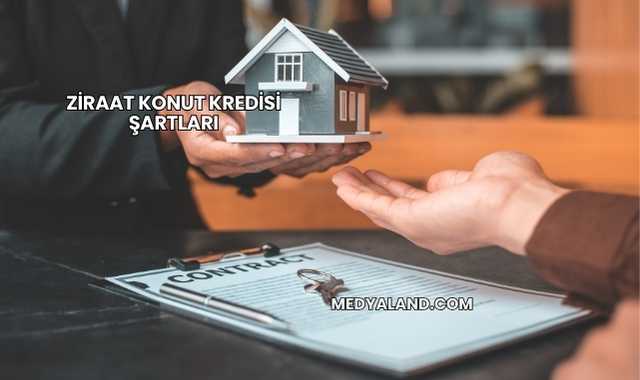 Ziraat Konut Kredisi Şartları