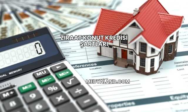 Ziraat Konut Kredisi Şartları