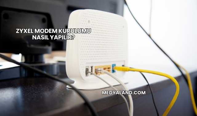 Zyxel Modem Kurulumu Nasıl Yapılır?