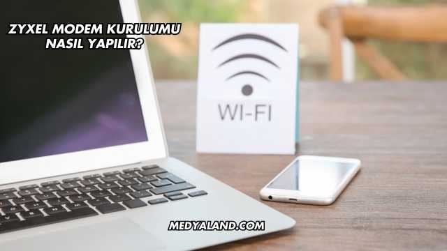 Zyxel Modem Kurulumu Nasıl Yapılır?