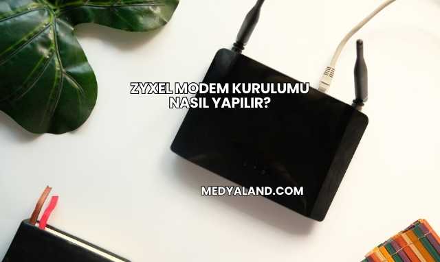 Zyxel Modem Kurulumu Nasıl Yapılır?
