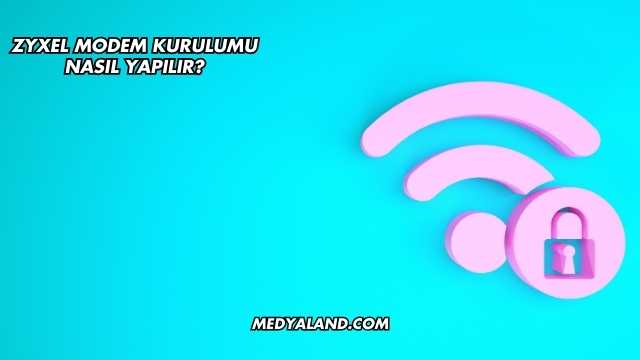 Zyxel Modem Kurulumu Nasıl Yapılır?
