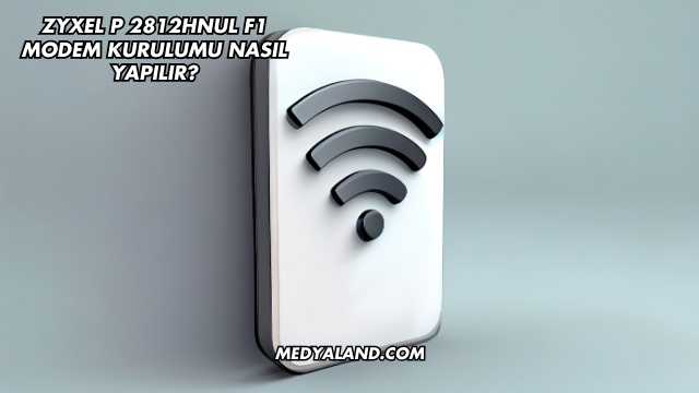 Zyxel P 2812Hnul F1 Modem Kurulumu Nasıl Yapılır?