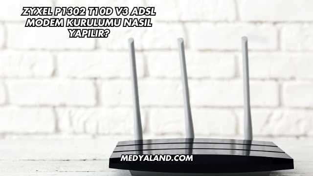 Zyxel P1302 T10d V3 Adsl Modem Kurulumu Nasıl Yapılır?