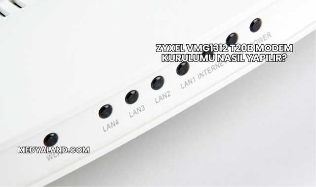 Zyxel VMG1312 T20B Modem Kurulumu Nasıl Yapılır?