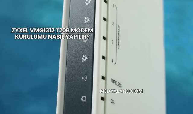Zyxel VMG1312 T20B Modem Kurulumu Nasıl Yapılır?