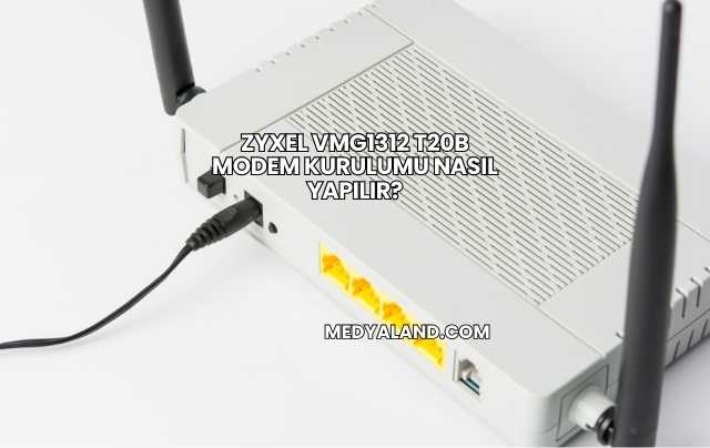 Zyxel VMG1312 T20B Modem Kurulumu Nasıl Yapılır?