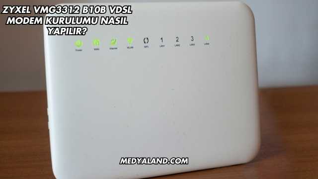 Zyxel VMG3312 B10B VDSL Modem Kurulumu Nasıl Yapılır?