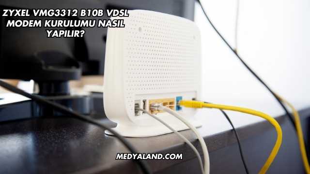 Zyxel VMG3312 B10B VDSL Modem Kurulumu Nasıl Yapılır?