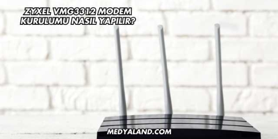 Zyxel VMG3312 Modem Kurulumu Nasıl Yapılır?